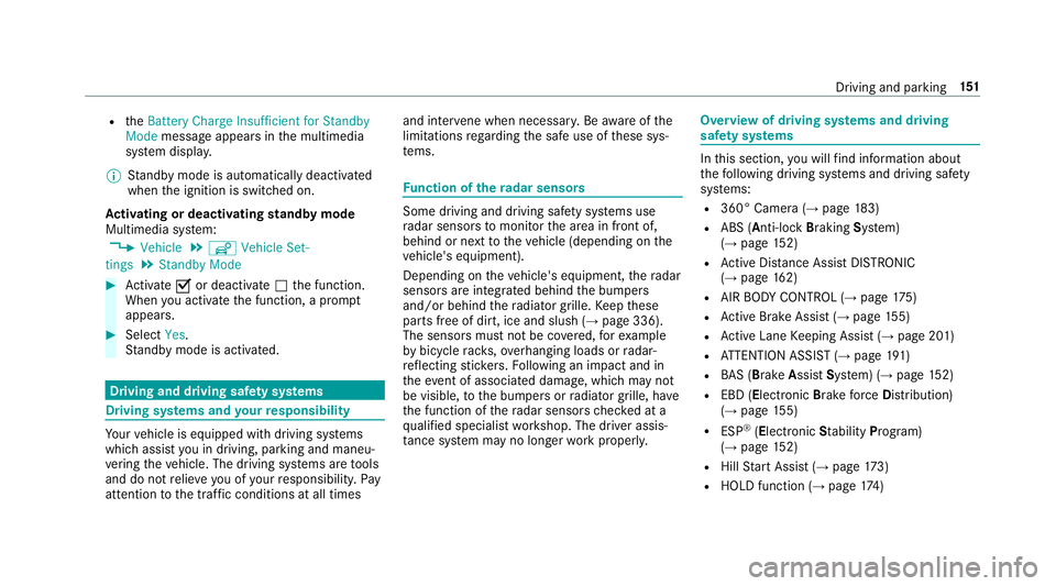 MERCEDES-BENZ S-CLASS COUPE 2018 Owners Manual RtheBattery Charge Insufficient for Standby
Mode message appears in the multimedia
sy stem displa y.
% Standby mode is automatically deactivated
when the ignition is switched on.
Ac tivating or deacti MERCEDES-BENZ S-CLASS COUPE 2018 Owners Manual RtheBattery Charge Insufficient for Standby
Mode message appears in the multimedia
sy stem displa y.
% Standby mode is automatically deactivated
when the ignition is switched on.
Ac tivating or deacti