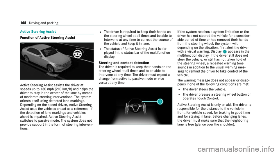 MERCEDES-BENZ S-CLASS COUPE 2018 Owners Manual Active Steering Assist
Function of Active Steering Assist
Active Steering Assist assists the driver at
speeds up to130mp h (2 10km/h) and helps the
driver tostay inthe center of the lane bymeans
of mo MERCEDES-BENZ S-CLASS COUPE 2018 Owners Manual Active Steering Assist
Function of Active Steering Assist
Active Steering Assist assists the driver at
speeds up to130mp h (2 10km/h) and helps the
driver tostay inthe center of the lane bymeans
of mo