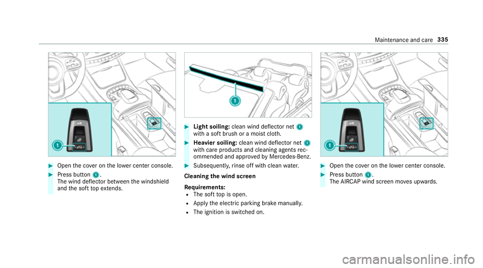 MERCEDES-BENZ S-CLASS COUPE 2018 Owners Manual #Openthe co ver on the lo wer center console.
#Press button 1.
The wind deflector between the windshield
and the soft topex tends.
#Light soiling: clean wind deflector net 1
with a soft brush or a moi MERCEDES-BENZ S-CLASS COUPE 2018 Owners Manual #Openthe co ver on the lo wer center console.
#Press button 1.
The wind deflector between the windshield
and the soft topex tends.
#Light soiling: clean wind deflector net 1
with a soft brush or a moi