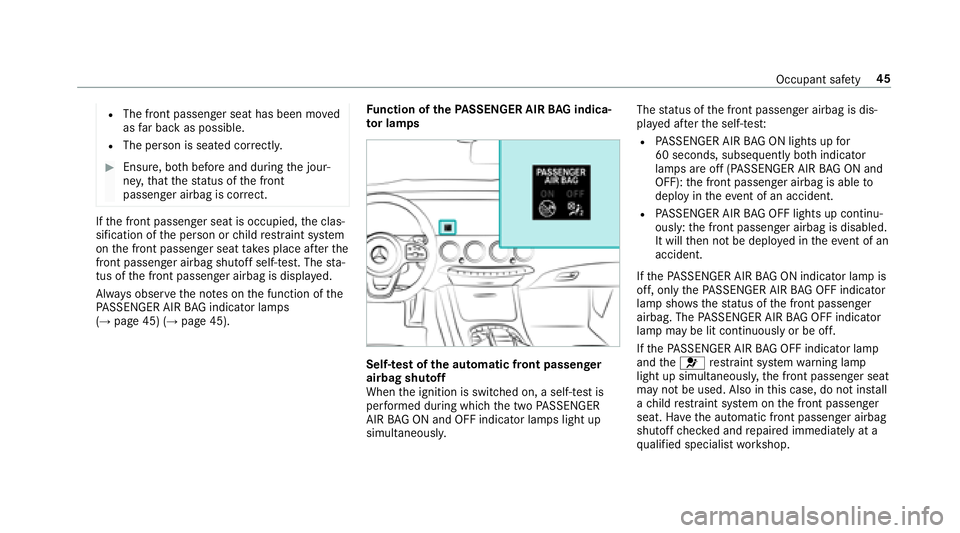 MERCEDES-BENZ S-CLASS COUPE 2018 Service Manual RThe front passenger seat has been moved
as far back as possible.
RThe person is seated cor rectl y.
#Ensure , bothbefore and during the jour‐
ne y,that thest atus of the front
passenger airbag is c