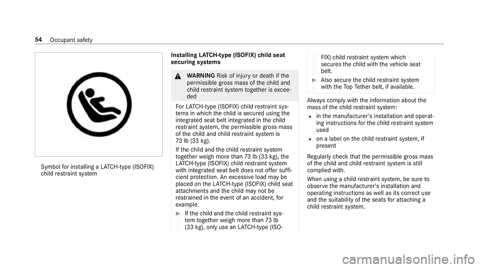 MERCEDES-BENZ S-CLASS COUPE 2018 Workshop Manual Symbolfor ins talling a LATC H-type (ISOFIX)
ch ild restra int sy stem Installing
LATC H-type (ISOFIX) child seat
securing sy stems
&
WARNING Risk of injury or death ifthe
permissible gross mass of th