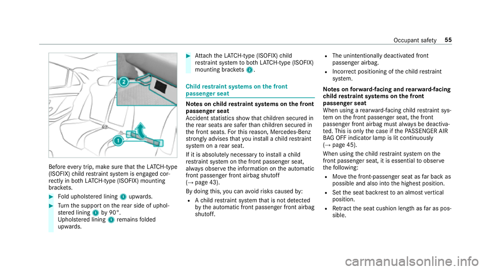 MERCEDES-BENZ S-CLASS COUPE 2018 Workshop Manual Beforeevery trip, make sure that theLA TC H-type
(ISOFIX) child restra int sy stem is engaged cor‐
re ctly in bo thLATC H-type (ISOFIX) mounting
brac kets.
#Fo ld uphols tere d lining 1upwards.
#Tur