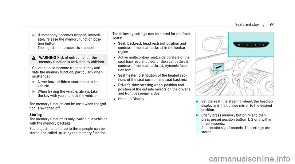 MERCEDES-BENZ S-CLASS COUPE 2018 Owners Manual #If somebody becomes trapped, immedi‐
atelyrelease the memory function posi‐
tion button.
The adjustment process is stopped.
&
WARNING Risk of entrapment if the
memory function is activated bychil MERCEDES-BENZ S-CLASS COUPE 2018 Owners Manual #If somebody becomes trapped, immedi‐
atelyrelease the memory function posi‐
tion button.
The adjustment process is stopped.
&
WARNING Risk of entrapment if the
memory function is activated bychil