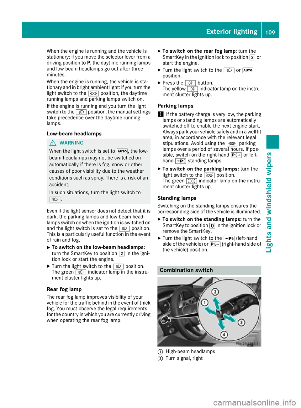 MERCEDES-BENZ C-CLASS COUPE 2018 Owners Manual When the engine is running and the vehicle is
stationary: if you move the selector lever from a
driving position toP, the daytime running lamps
and low-beam headlamps go out after three
minutes.
When MERCEDES-BENZ C-CLASS COUPE 2018 Owners Manual When the engine is running and the vehicle is
stationary: if you move the selector lever from a
driving position toP, the daytime running lamps
and low-beam headlamps go out after three
minutes.
When