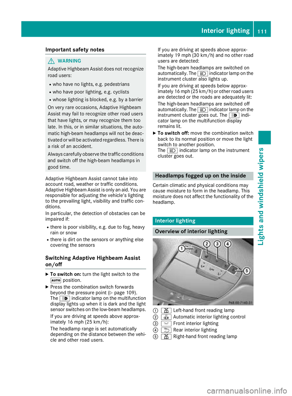 MERCEDES-BENZ C-CLASS COUPE 2018 Owners Manual Important safety notes
GWARNING
Adaptive Highbeam Assist does no trecognize
road users:
Rwho have no lights ,e.g. pedestrian s
Rwho havepoor lighting ,e.g. cyclist s
Rwhoselighting is blocked, e.g. by MERCEDES-BENZ C-CLASS COUPE 2018 Owners Manual Important safety notes
GWARNING
Adaptive Highbeam Assist does no trecognize
road users:
Rwho have no lights ,e.g. pedestrian s
Rwho havepoor lighting ,e.g. cyclist s
Rwhoselighting is blocked, e.g. by