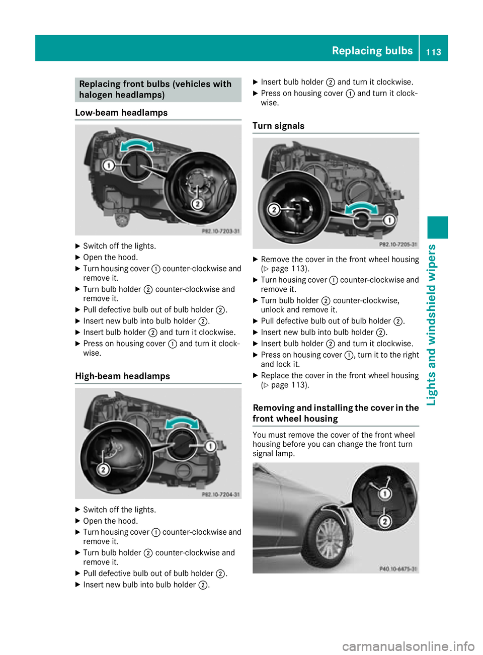 MERCEDES-BENZ C-CLASS COUPE 2018 Owners Manual Replacing front bulbs (vehicles with
halogen headlamps)
Low-beam headlamps
XSwitch off the lights.
XOpen the hood.
XTurn housing cover :counter-clockwise and
remove it.
XTurn bulb holder ;counter-cloc MERCEDES-BENZ C-CLASS COUPE 2018 Owners Manual Replacing front bulbs (vehicles with
halogen headlamps)
Low-beam headlamps
XSwitch off the lights.
XOpen the hood.
XTurn housing cover :counter-clockwise and
remove it.
XTurn bulb holder ;counter-cloc
