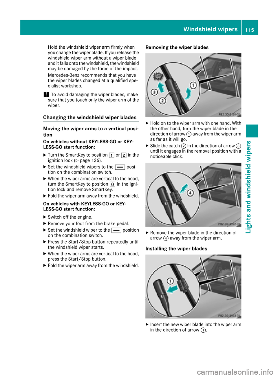MERCEDES-BENZ C-CLASS COUPE 2018 Owners Manual Hold the windshield wiper arm firmly when
you change the wiper blade. If you release the
windshield wiper arm without a wiper blade
and it falls onto the windshield, the windshield
may be damaged by t MERCEDES-BENZ C-CLASS COUPE 2018 Owners Manual Hold the windshield wiper arm firmly when
you change the wiper blade. If you release the
windshield wiper arm without a wiper blade
and it falls onto the windshield, the windshield
may be damaged by t