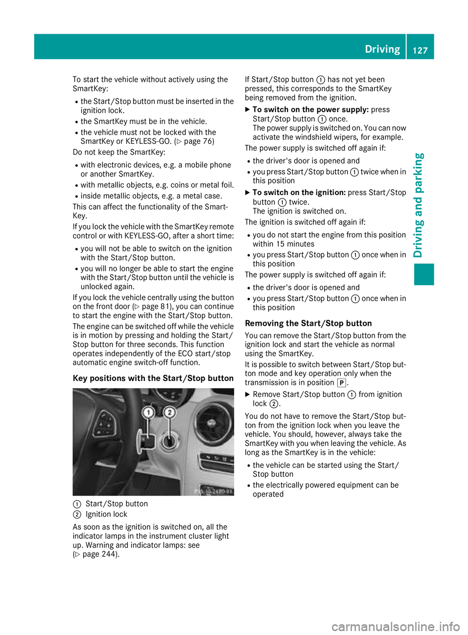 MERCEDES-BENZ C-CLASS COUPE 2018 Owners Manual To start the vehicle without actively using the
SmartKey:
Rthe Start/Stop button must be inserted in the
ignition lock.
Rthe SmartKey must be in the vehicle.
Rthe vehicle must not be locked with the
S MERCEDES-BENZ C-CLASS COUPE 2018 Owners Manual To start the vehicle without actively using the
SmartKey:
Rthe Start/Stop button must be inserted in the
ignition lock.
Rthe SmartKey must be in the vehicle.
Rthe vehicle must not be locked with the
S