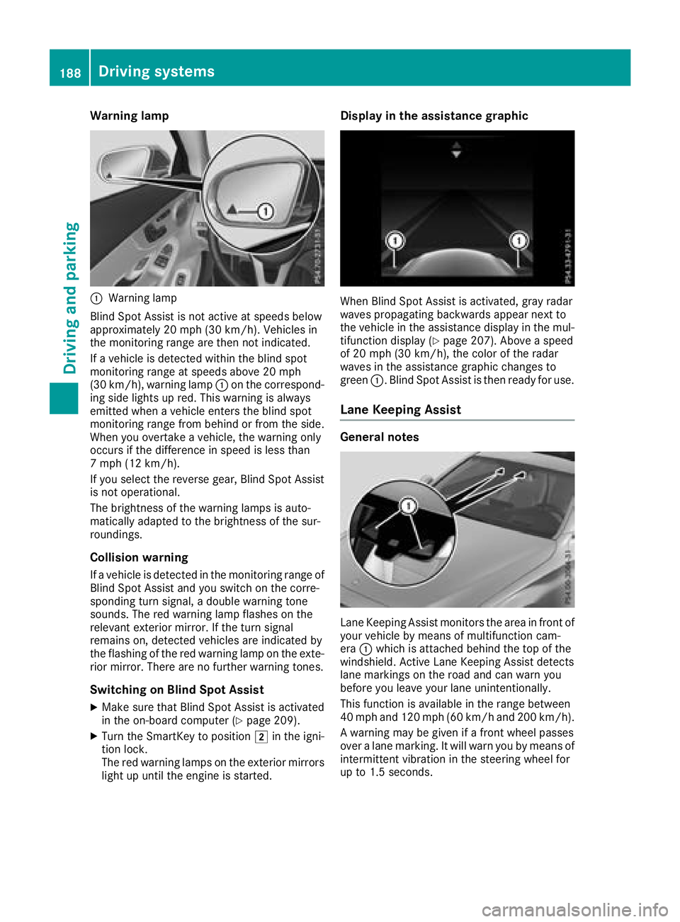 MERCEDES-BENZ C-CLASS COUPE 2018 Owners Manual Warning lamp
:Warning lamp
Blind Spot Assist is not active at speeds below
approximately 20 mph (30 km/h). Vehicles in
the monitoring range are then not indicated.
If a vehicle is detected within the MERCEDES-BENZ C-CLASS COUPE 2018 Owners Manual Warning lamp
:Warning lamp
Blind Spot Assist is not active at speeds below
approximately 20 mph (30 km/h). Vehicles in
the monitoring range are then not indicated.
If a vehicle is detected within the