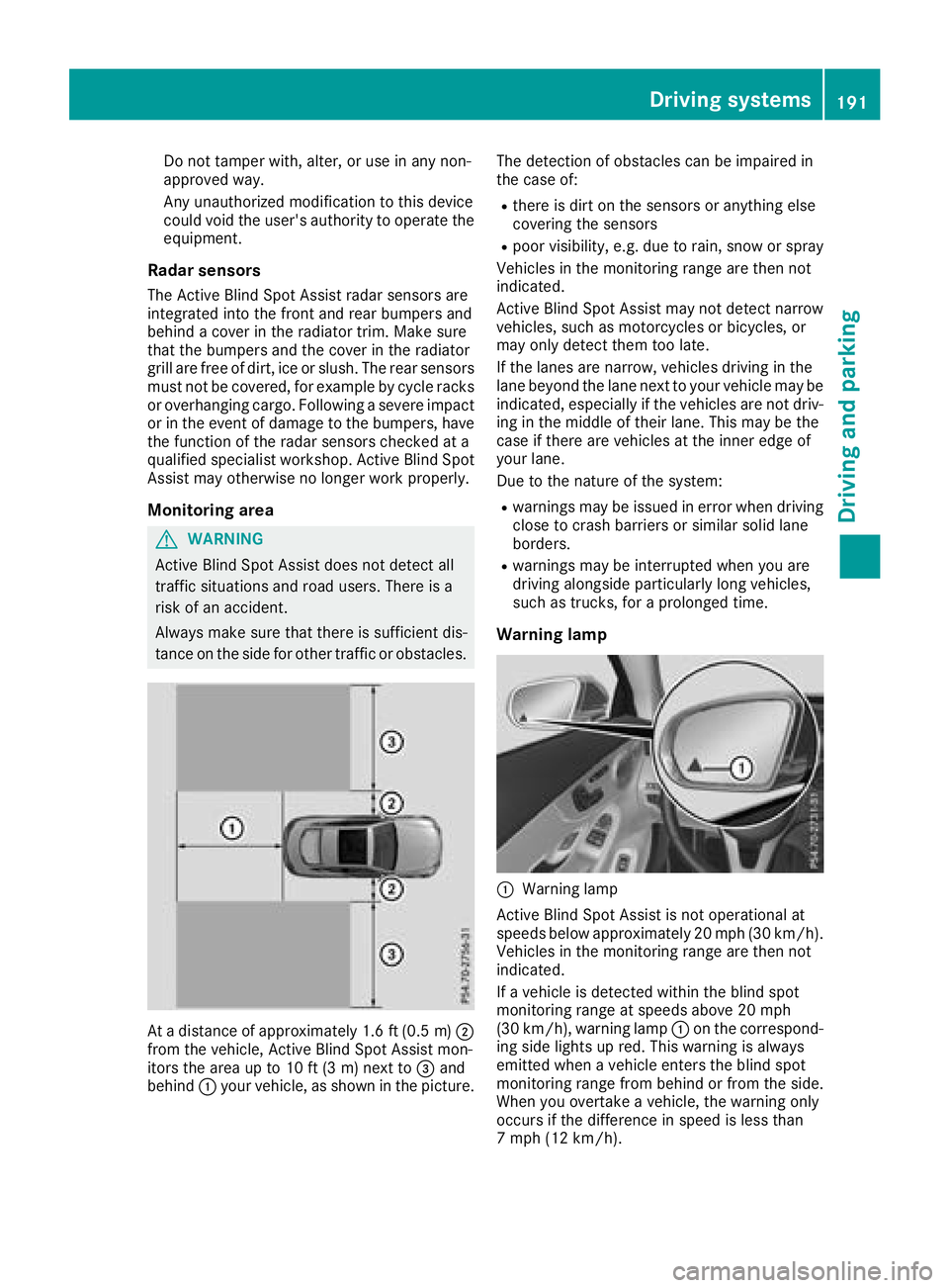 MERCEDES-BENZ C-CLASS COUPE 2018 Owners Guide Do not tamper with, alter, or use in any non-
approved way.
Any unauthorized modification to this device
could void the user's authority to operate the
equipment.
Radar sensors
The Active Blind Sp MERCEDES-BENZ C-CLASS COUPE 2018 Owners Guide Do not tamper with, alter, or use in any non-
approved way.
Any unauthorized modification to this device
could void the user's authority to operate the
equipment.
Radar sensors
The Active Blind Sp