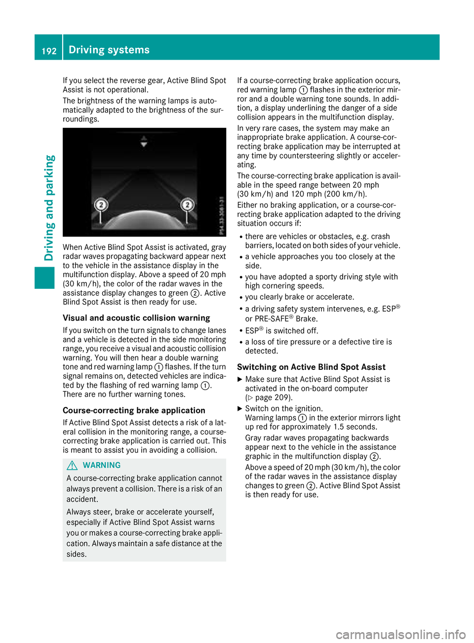 MERCEDES-BENZ C-CLASS COUPE 2018 Owners Manual If you select the reverse gear, Active Blind Spot
Assist is not operational.
The brightness of the warning lamps is auto-
matically adapted to the brightness of the sur-
roundings.
When Active Blind S MERCEDES-BENZ C-CLASS COUPE 2018 Owners Manual If you select the reverse gear, Active Blind Spot
Assist is not operational.
The brightness of the warning lamps is auto-
matically adapted to the brightness of the sur-
roundings.
When Active Blind S