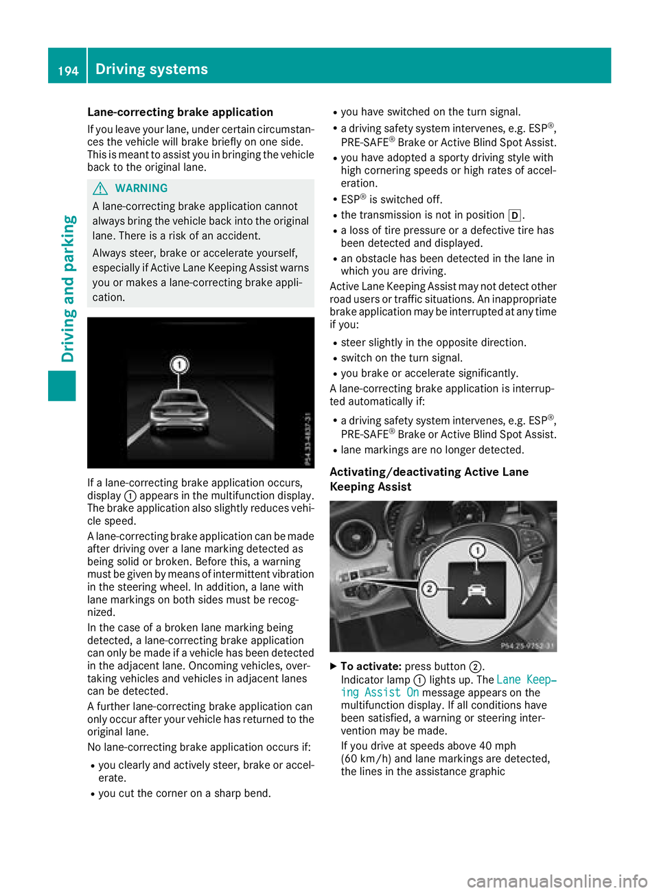 MERCEDES-BENZ C-CLASS COUPE 2018 Owners Manual Lane-correcting brake application
If you leave your lane, under certain circumstan-
ces the vehicle will brake briefly on one side.
This is meant to assist you in bringing the vehicle
back to the orig MERCEDES-BENZ C-CLASS COUPE 2018 Owners Manual Lane-correcting brake application
If you leave your lane, under certain circumstan-
ces the vehicle will brake briefly on one side.
This is meant to assist you in bringing the vehicle
back to the orig