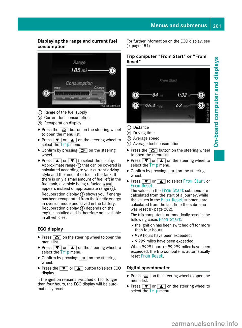 MERCEDES-BENZ C-CLASS COUPE 2018 Owners Manual Displaying therange an dcurrent fuel
consumption
:Range of th efue lsupply
;Curren tfue lconsumption
=Recuperation display
XPress th eò buttonon th esteerin gwhee l
to ope nth emen ulist .
XPress :or MERCEDES-BENZ C-CLASS COUPE 2018 Owners Manual Displaying therange an dcurrent fuel
consumption
:Range of th efue lsupply
;Curren tfue lconsumption
=Recuperation display
XPress th eò buttonon th esteerin gwhee l
to ope nth emen ulist .
XPress :or