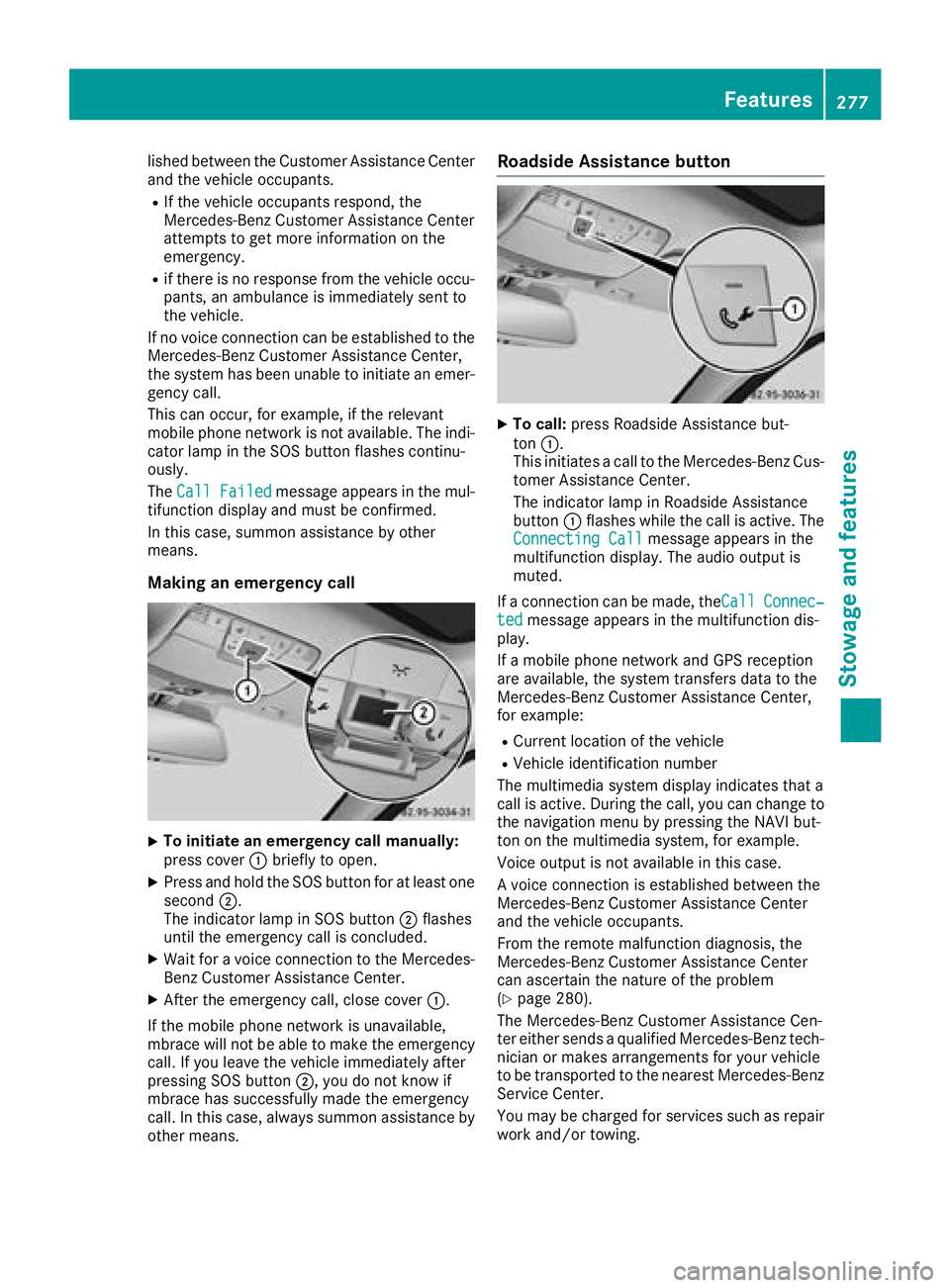 MERCEDES-BENZ C-CLASS COUPE 2018 Owners Manual lished between the Customer Assistance Center
and the vehicle occupants.
RIf the vehicle occupants respond, the
Mercedes-Benz Customer Assistance Center
attempts to get more information on the
emergen MERCEDES-BENZ C-CLASS COUPE 2018 Owners Manual lished between the Customer Assistance Center
and the vehicle occupants.
RIf the vehicle occupants respond, the
Mercedes-Benz Customer Assistance Center
attempts to get more information on the
emergen