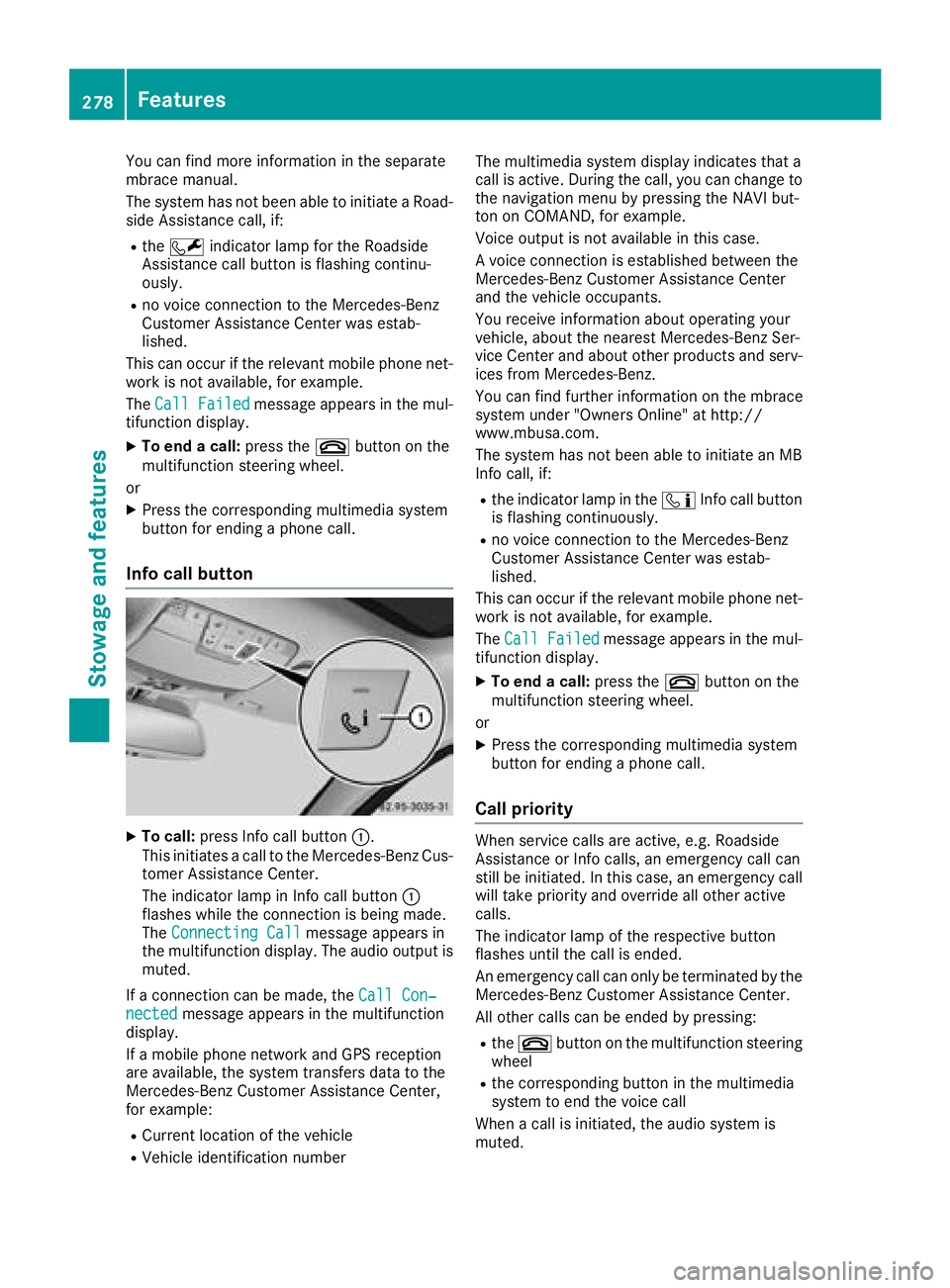 MERCEDES-BENZ C-CLASS COUPE 2018 Owners Manual You can find more information in the separate
mbrace manual.
The system has not been able to initiate a Road-
side Assistance call, if:
RtheF indicator lamp for the Roadside
Assistance call button is MERCEDES-BENZ C-CLASS COUPE 2018 Owners Manual You can find more information in the separate
mbrace manual.
The system has not been able to initiate a Road-
side Assistance call, if:
RtheF indicator lamp for the Roadside
Assistance call button is