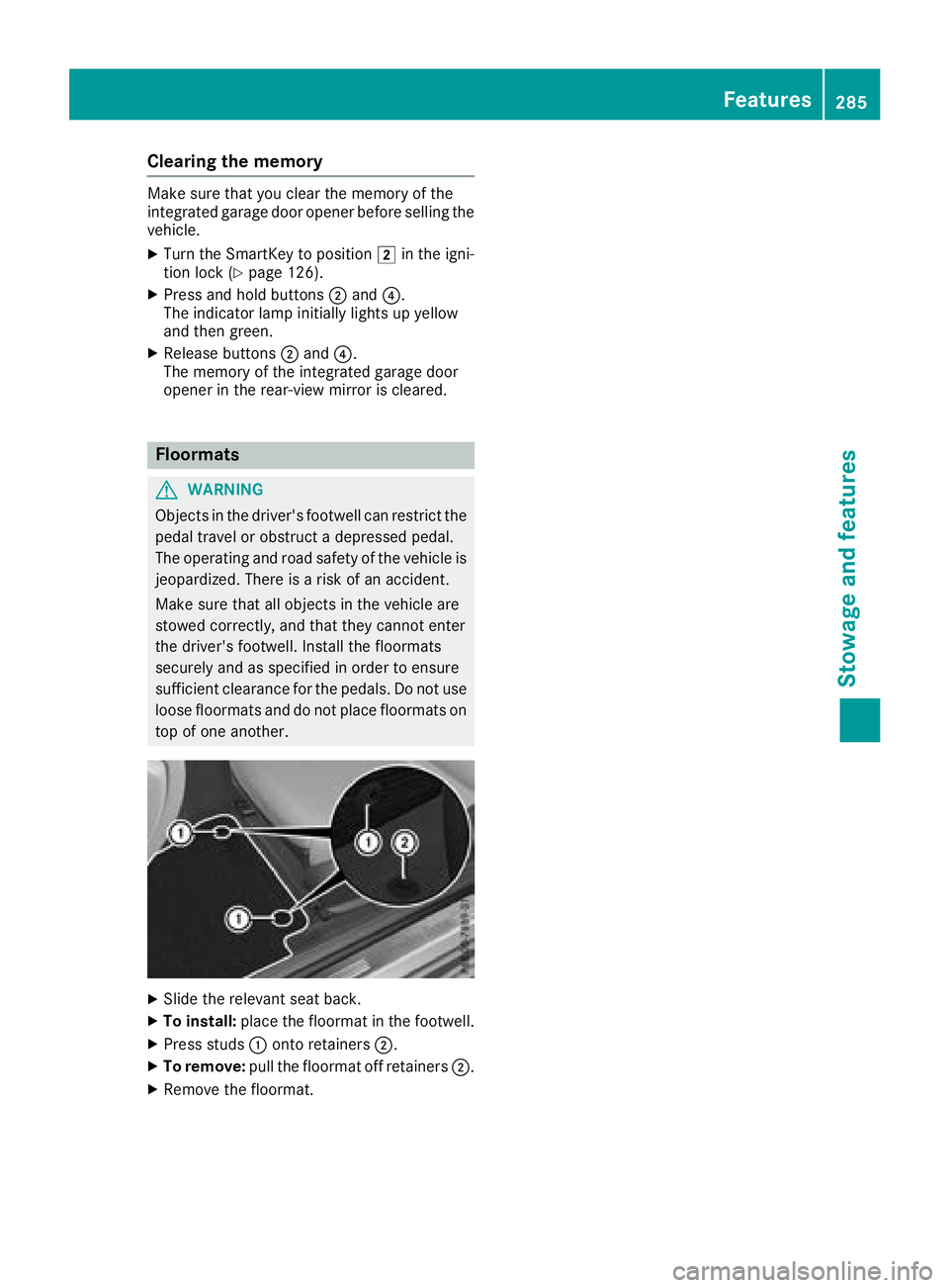 MERCEDES-BENZ C-CLASS COUPE 2018  Owners Manual Clearing the memory
Make sure that you clear the memory of the
integrated garage door opener before selling the
vehicle.
XTurn the SmartKey to position2in the igni-
tion lock (Ypage 126).
XPress and h