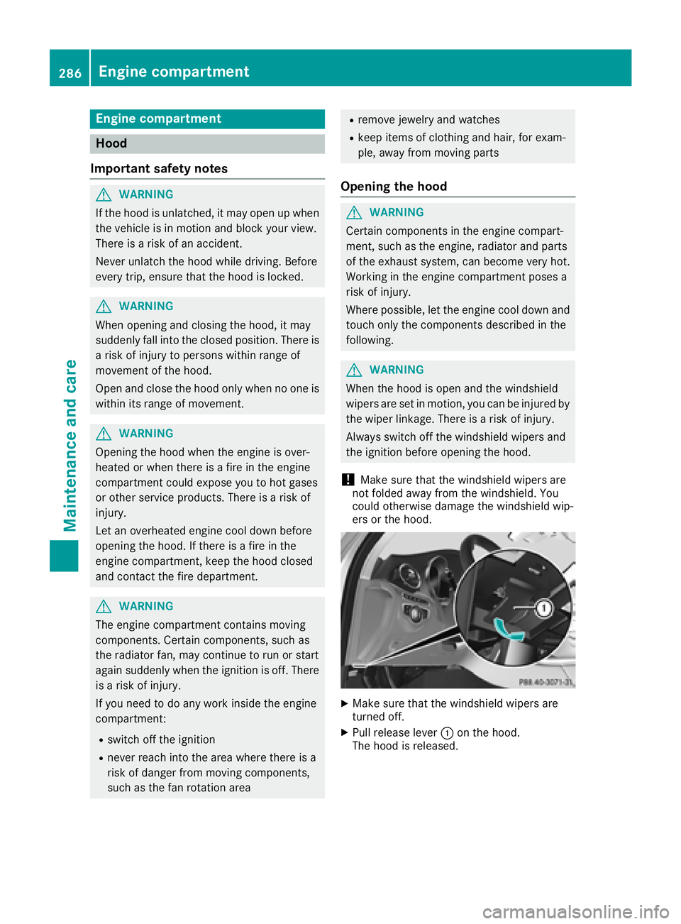 MERCEDES-BENZ C-CLASS COUPE 2018  Owners Manual Engine compartment
Hood
Important safety notes
GWARNING
If the hood is unlatched, it may open up when the vehicle is in motion and block your view.
There is a risk of an accident.
Never unlatch the ho