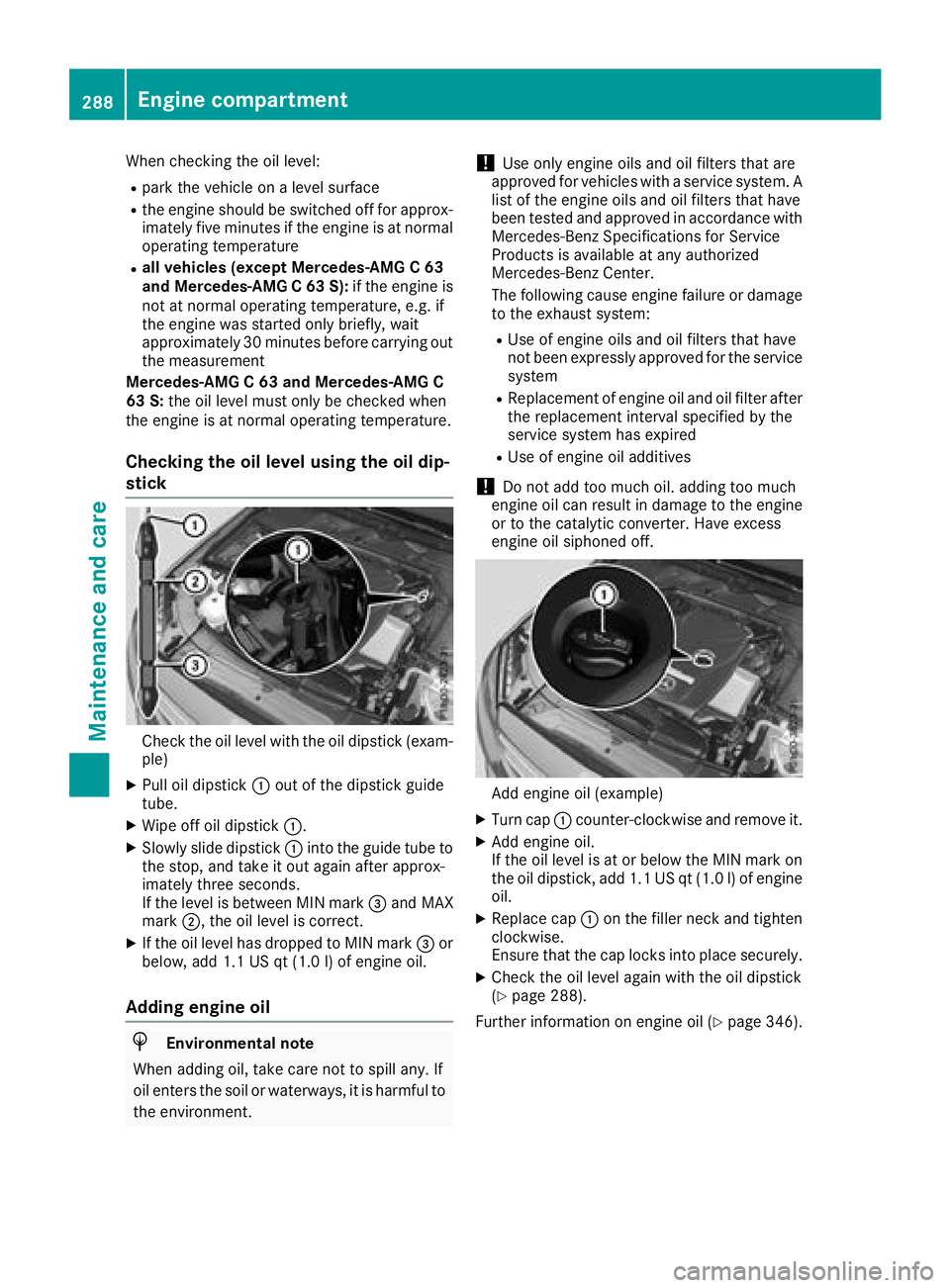 MERCEDES-BENZ C-CLASS COUPE 2018 Owners Manual When checking the oil level:
Rpark the vehicle on a level surface
Rthe engine should be switched off for approx-
imately five minutes if the engine is at normal
operating temperature
Rall vehicles (ex MERCEDES-BENZ C-CLASS COUPE 2018 Owners Manual When checking the oil level:
Rpark the vehicle on a level surface
Rthe engine should be switched off for approx-
imately five minutes if the engine is at normal
operating temperature
Rall vehicles (ex