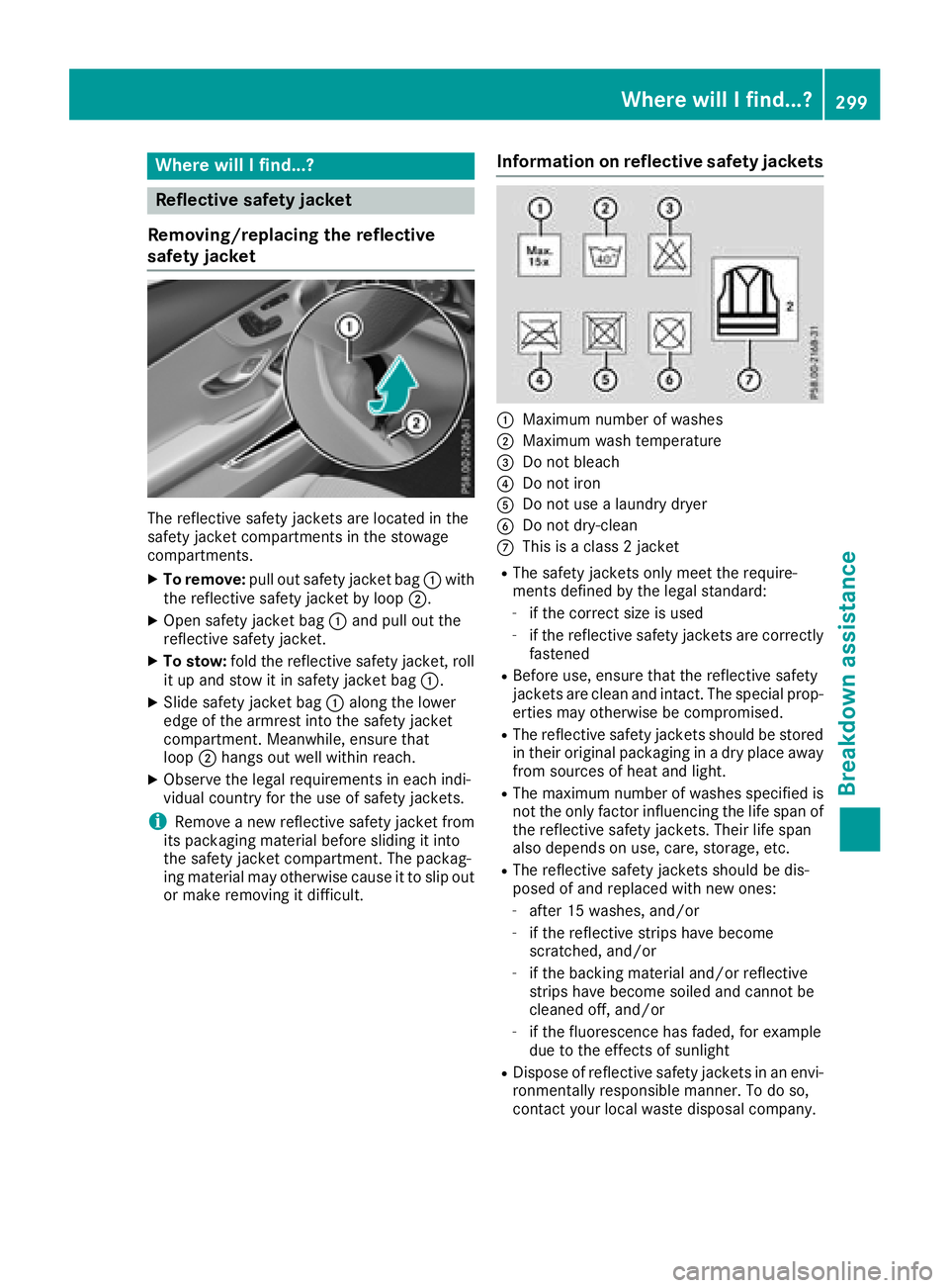 MERCEDES-BENZ C-CLASS COUPE 2018 Owners Manual Where will I find...?
Reflective safety jacket
Removing/replacing the reflective
safety jacket
The reflective safety jackets are located in the
safety jacket compartments in the stowage
compartments.
MERCEDES-BENZ C-CLASS COUPE 2018 Owners Manual Where will I find...?
Reflective safety jacket
Removing/replacing the reflective
safety jacket
The reflective safety jackets are located in the
safety jacket compartments in the stowage
compartments.