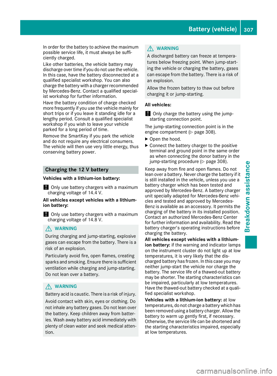 MERCEDES-BENZ C-CLASS COUPE 2018 Owners Guide In order for the battery to achieve the maximum
possible service life, it must always be suffi-
ciently charged.
Like other batteries, the vehicle battery may
discharge over time if you do not use the MERCEDES-BENZ C-CLASS COUPE 2018 Owners Guide In order for the battery to achieve the maximum
possible service life, it must always be suffi-
ciently charged.
Like other batteries, the vehicle battery may
discharge over time if you do not use the