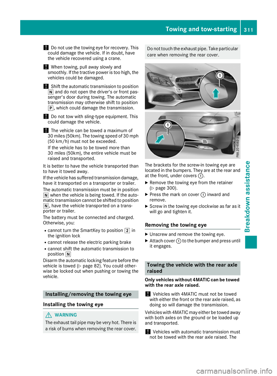 MERCEDES-BENZ C-CLASS COUPE 2018  Owners Manual !Do not use the towing eye for recovery. This
could damage the vehicle. If in doubt, have
the vehicle recovered using a crane.
!When towing, pull away slowly and
smoothly. If the tractive power is too