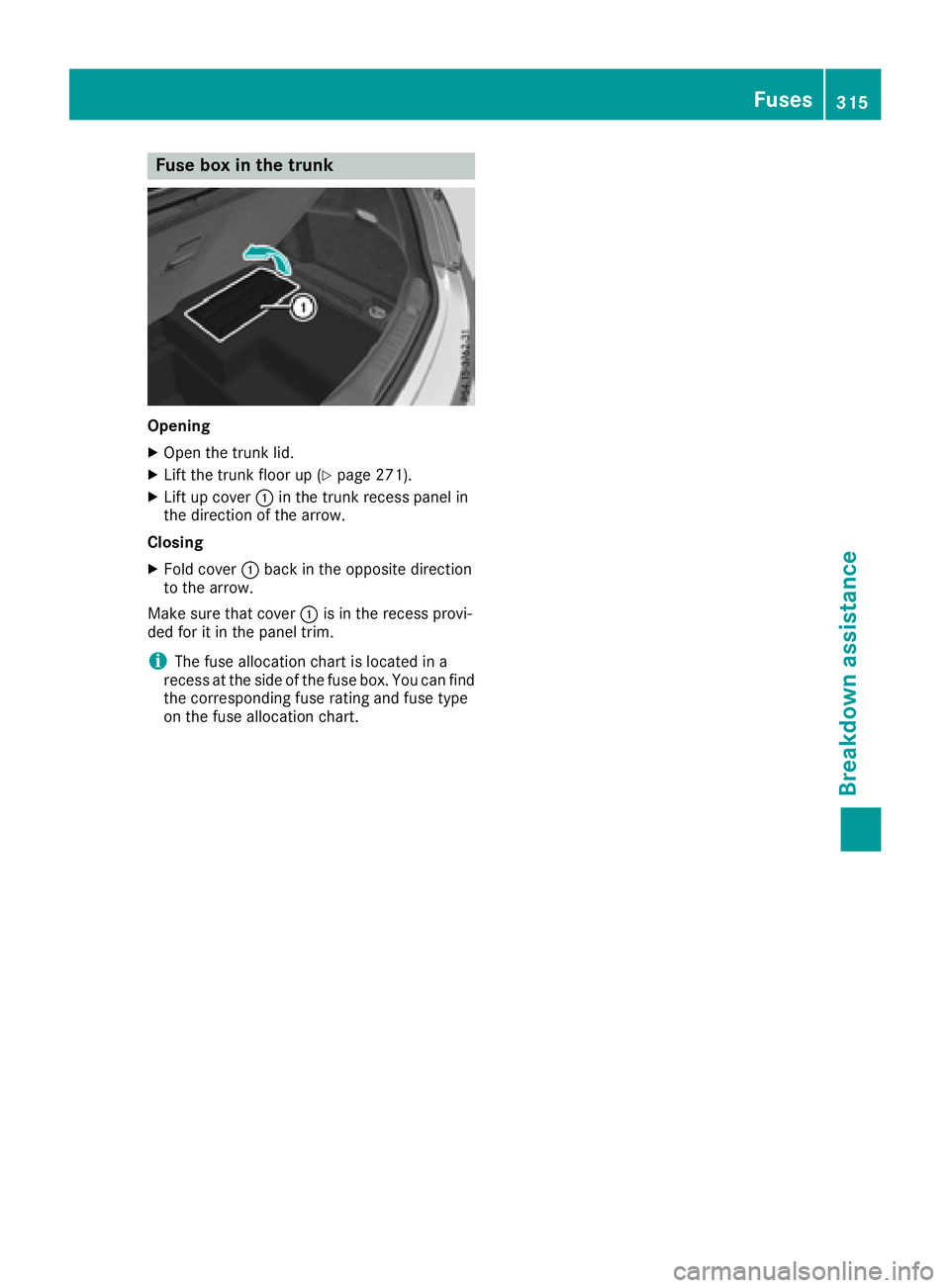 MERCEDES-BENZ C-CLASS COUPE 2018  Owners Manual Fuse box in the trunk
Opening
XOpen thetrunk lid.
XLif tth etrunk floor up (Ypage 271).
XLiftup cover :in th etrunk recess panel in
th edirection of th earrow.
Closin g
XFold cover :bac kin th eopposi