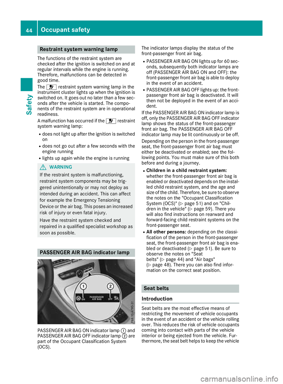 MERCEDES-BENZ C-CLASS COUPE 2018 Service Manual Restraint system warning lamp
The functions of the restraint system are
checked after the ignition is switched on and at
regular intervals while the engine is running.
Therefore, malfunctions can be d MERCEDES-BENZ C-CLASS COUPE 2018 Service Manual Restraint system warning lamp
The functions of the restraint system are
checked after the ignition is switched on and at
regular intervals while the engine is running.
Therefore, malfunctions can be d