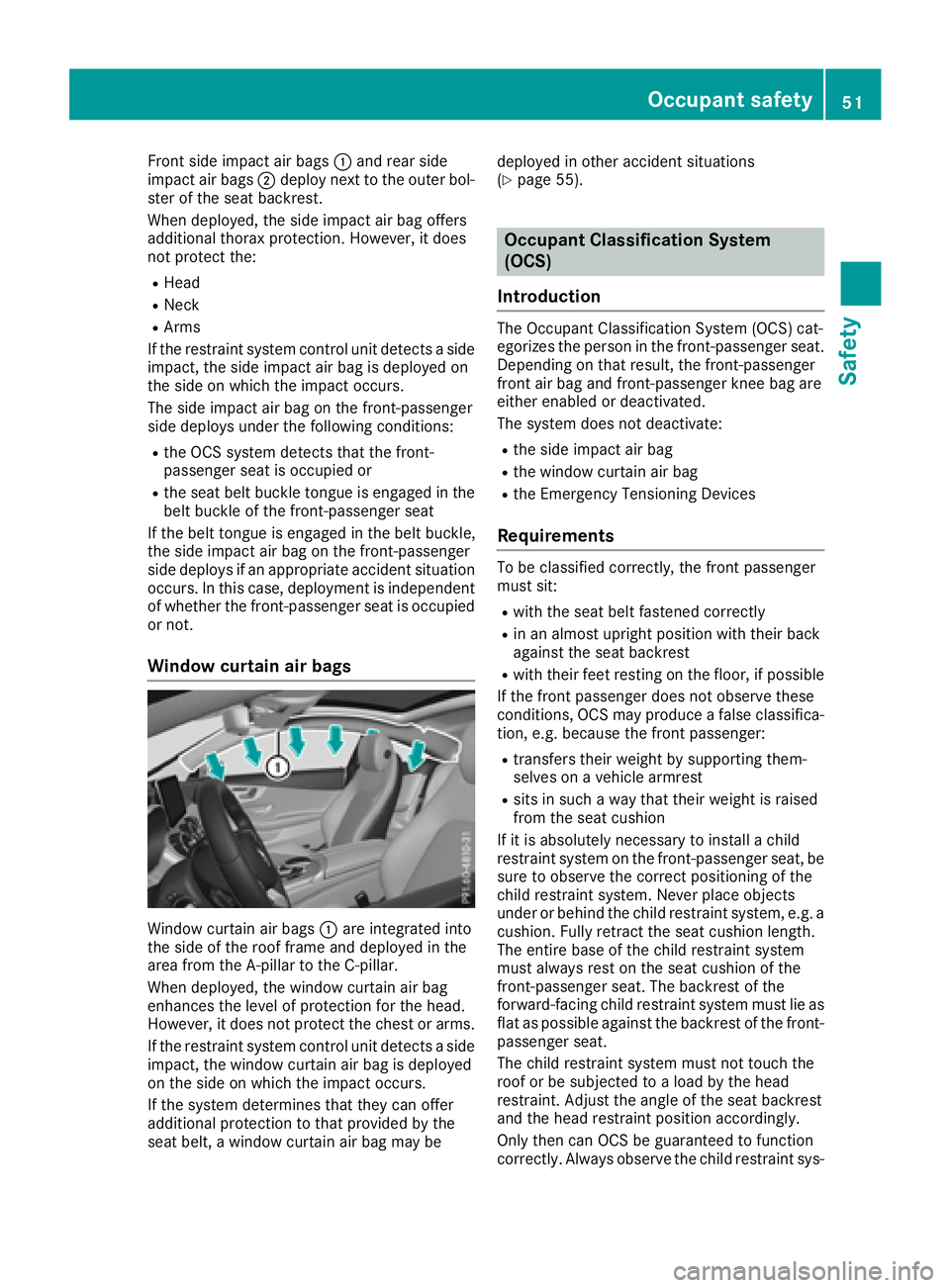 MERCEDES-BENZ C-CLASS COUPE 2018 Workshop Manual Front side impact air bags:and rear side
impact air bags ;deploy next to the outer bol-
ster of the seat backrest.
When deployed, the side impact air bag offers
additional thorax protection. However, MERCEDES-BENZ C-CLASS COUPE 2018 Workshop Manual Front side impact air bags:and rear side
impact air bags ;deploy next to the outer bol-
ster of the seat backrest.
When deployed, the side impact air bag offers
additional thorax protection. However,