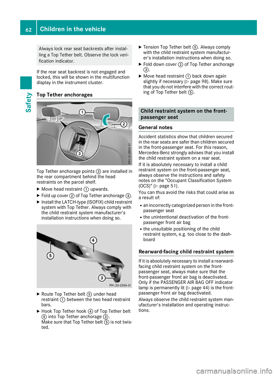 MERCEDES-BENZ C-CLASS COUPE 2018 Repair Manual Always lock rear seat backrests after instal-
ling a Top Tether belt. Observe the lock veri-
fication indicator.
If the rear seat backrest is not engaged and
locked, this will be shown in the multifun MERCEDES-BENZ C-CLASS COUPE 2018 Repair Manual Always lock rear seat backrests after instal-
ling a Top Tether belt. Observe the lock veri-
fication indicator.
If the rear seat backrest is not engaged and
locked, this will be shown in the multifun