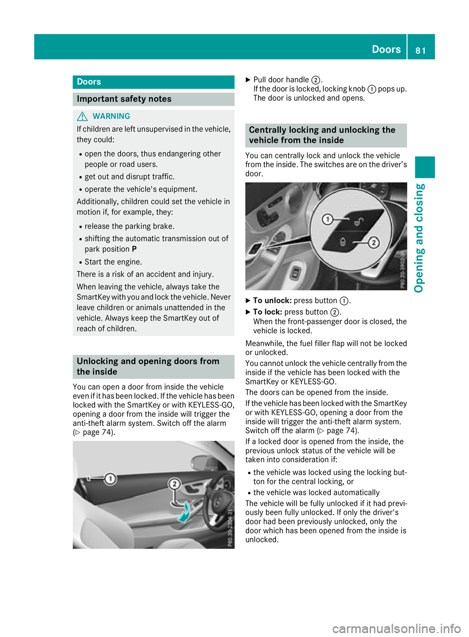 MERCEDES-BENZ C-CLASS COUPE 2018 Manual Online Doors
Important safet ynotes
GWARNING
If children are lef tunsupervised in th evehicle,
they could:
Rope nth edoors ,thus endangerin gother
people or road users.
Rget out and disrup ttraffic .
Roperat MERCEDES-BENZ C-CLASS COUPE 2018 Manual Online Doors
Important safet ynotes
GWARNING
If children are lef tunsupervised in th evehicle,
they could:
Rope nth edoors ,thus endangerin gother
people or road users.
Rget out and disrup ttraffic .
Roperat
