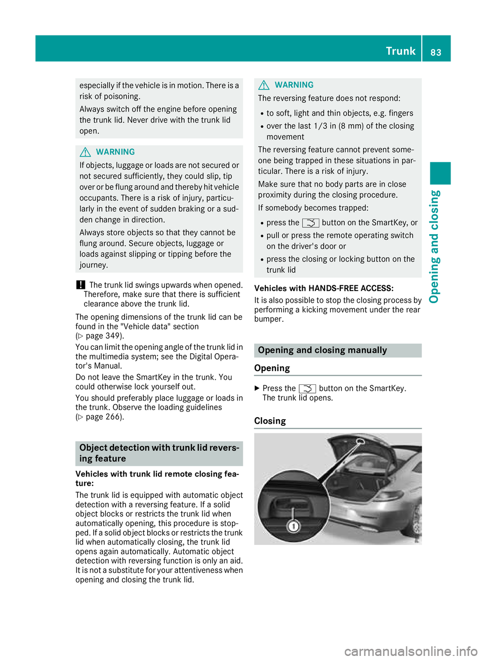 MERCEDES-BENZ C-CLASS COUPE 2018 Manual Online especially if the vehicle is in motion. There is a
risk of poisoning.
Always switch off the engine before opening
the trunk lid. Never drive with the trunk lid
open.
GWARNING
If objects, luggage or lo MERCEDES-BENZ C-CLASS COUPE 2018 Manual Online especially if the vehicle is in motion. There is a
risk of poisoning.
Always switch off the engine before opening
the trunk lid. Never drive with the trunk lid
open.
GWARNING
If objects, luggage or lo