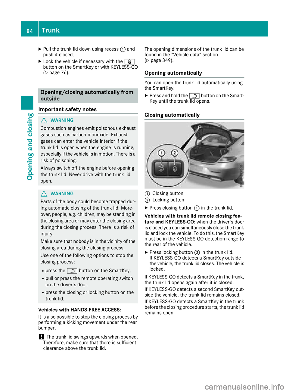 MERCEDES-BENZ C-CLASS COUPE 2018 Manual Online XPull the trunk lid down using recess:and
push it closed.
XLock the vehicle if necessary with the &
button on the SmartKey or with KEYLESS-GO
(
Ypage 76).
Opening/closing automatically from
outside
Im MERCEDES-BENZ C-CLASS COUPE 2018 Manual Online XPull the trunk lid down using recess:and
push it closed.
XLock the vehicle if necessary with the &
button on the SmartKey or with KEYLESS-GO
(
Ypage 76).
Opening/closing automatically from
outside
Im