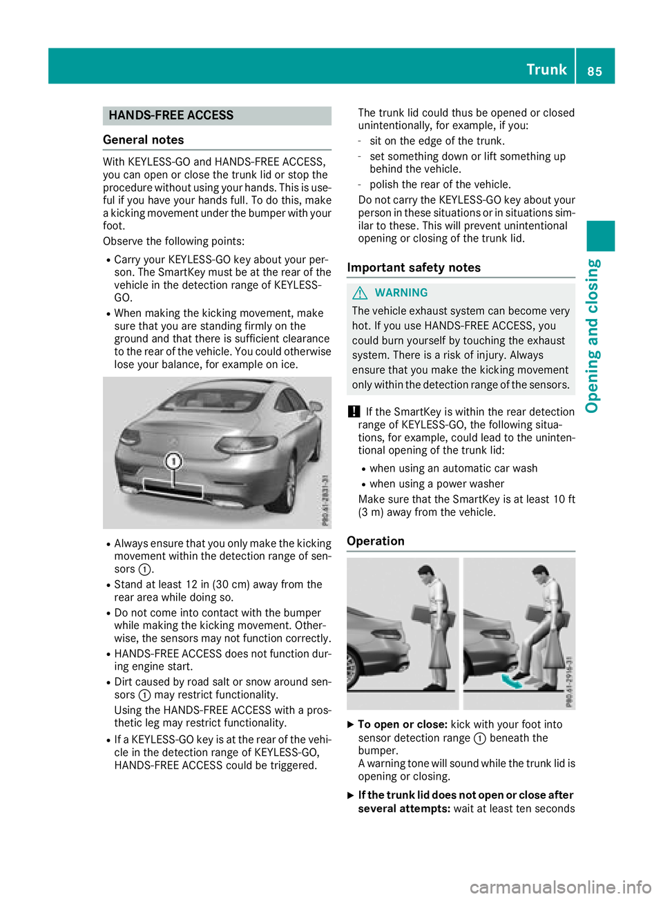 MERCEDES-BENZ C-CLASS COUPE 2018 User Guide HANDS-FREE ACCESS
General notes
With KEYLESS-GO and HANDS-FREE ACCESS,
you can open or close the trunk lid or stop the
procedure without using your hands. This is use-
ful if you have your hands full. MERCEDES-BENZ C-CLASS COUPE 2018 User Guide HANDS-FREE ACCESS
General notes
With KEYLESS-GO and HANDS-FREE ACCESS,
you can open or close the trunk lid or stop the
procedure without using your hands. This is use-
ful if you have your hands full.