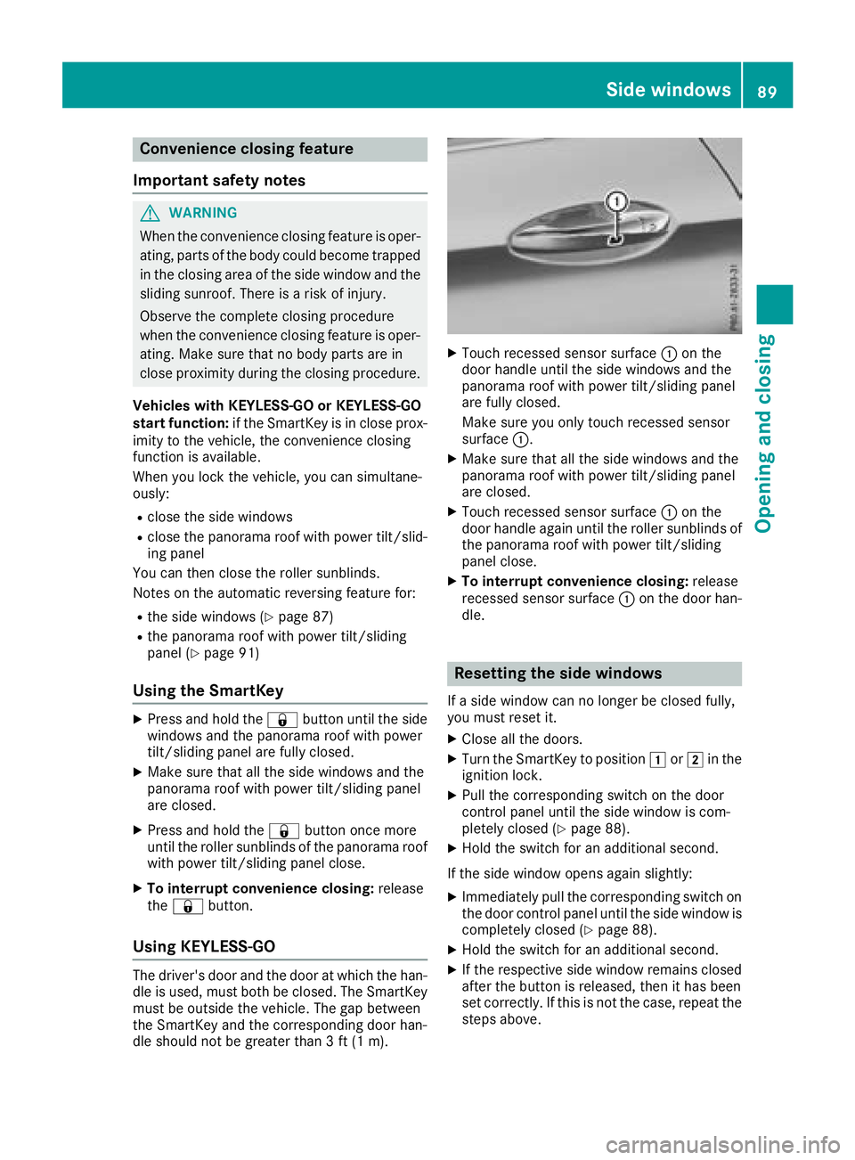 MERCEDES-BENZ C-CLASS COUPE 2018 User Guide Convenience closing feature
Important safety notes
GWARNING
When the convenience closing feature is oper- ating, parts of the body could become trapped
in the closing area of the side window and the
s MERCEDES-BENZ C-CLASS COUPE 2018 User Guide Convenience closing feature
Important safety notes
GWARNING
When the convenience closing feature is oper- ating, parts of the body could become trapped
in the closing area of the side window and the
s