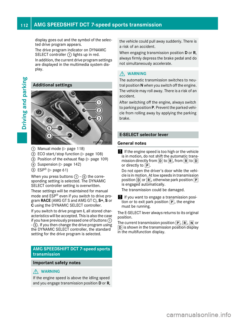 MERCEDES-BENZ AMG GT COUPE 2018  Owners Manual display goes out and the symbol of the selec-
ted drive program appears.
The drive program indicator on DYNAMIC
SELECT controller:lights up in red.
In addition, the current drive program settings
are 