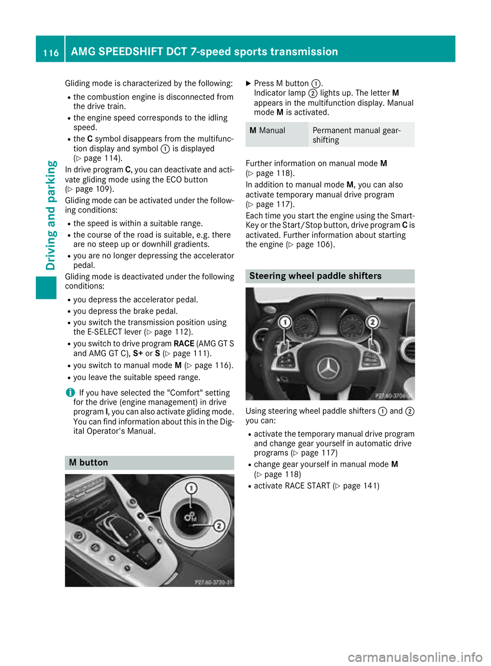 MERCEDES-BENZ AMG GT COUPE 2018  Owners Manual Gliding mode is characterized by the following:
Rthe combustion engine is disconnected from
the drive train.
Rthe engine speed corresponds to the idling
speed.
RtheCsymbol disappears from the multifun