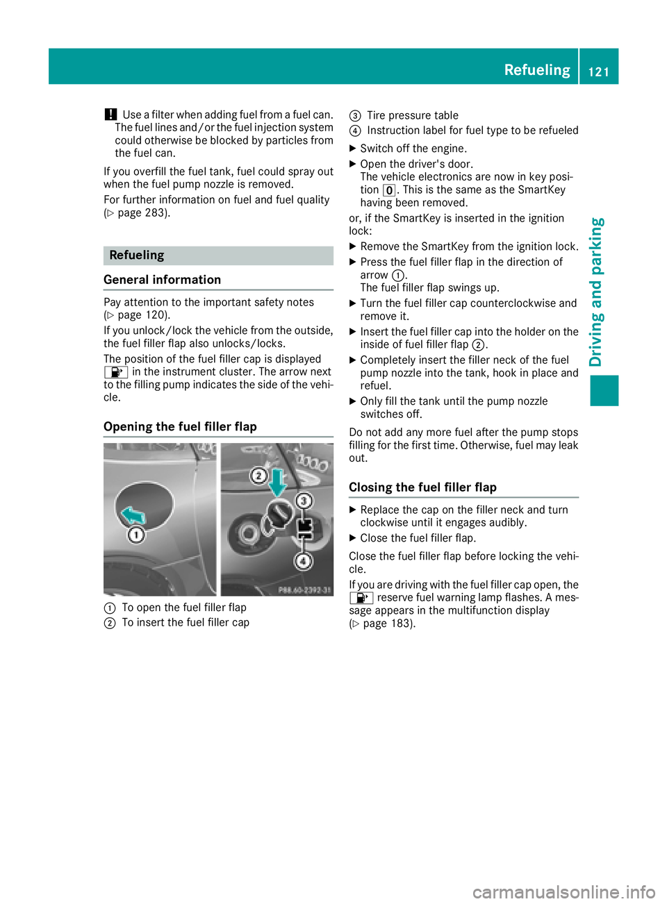 MERCEDES-BENZ AMG GT COUPE 2018  Owners Manual !Use a filter when adding fuel from a fuel can.
The fuel lines and/or the fuel injection system
could otherwise be blocked by particles from
the fuel can.
If you overfill the fuel tank, fuel could spr