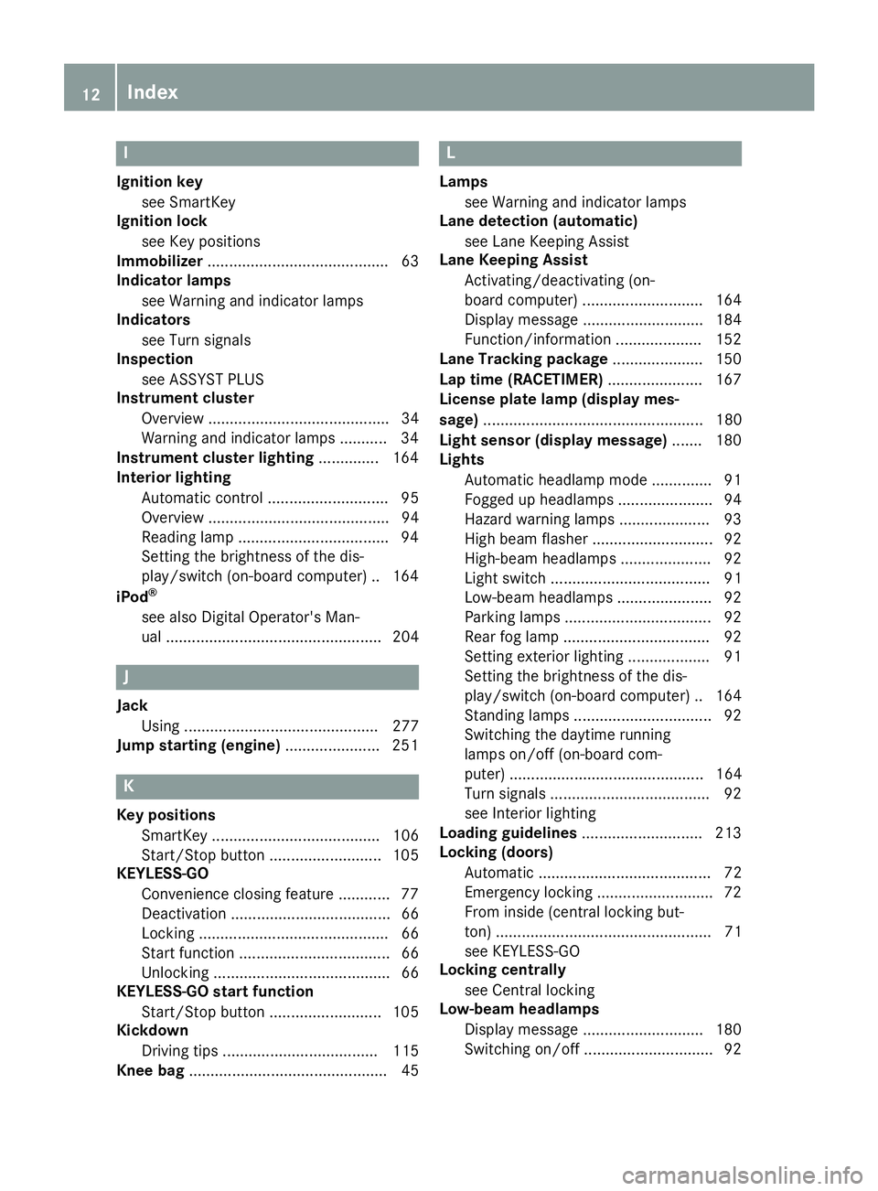 MERCEDES-BENZ AMG GT COUPE 2018 Owners Manual I
Ignition keysee SmartKey
Ignition lock
see Key positions
Immobilizer .......................................... 63
Indicator lamps
see Warning and indicator lamps
Indicators
see Turn signals
Inspect MERCEDES-BENZ AMG GT COUPE 2018 Owners Manual I
Ignition keysee SmartKey
Ignition lock
see Key positions
Immobilizer .......................................... 63
Indicator lamps
see Warning and indicator lamps
Indicators
see Turn signals
Inspect