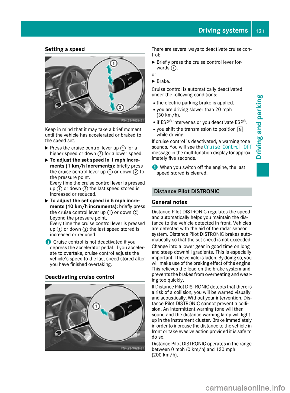 MERCEDES-BENZ AMG GT COUPE 2018  Owners Manual Setting a speed
Keep in mind that it may take a brief moment
until the vehicle has accelerated or braked to
the speed set.
XPress the cruise control lever up:for a
higher speed or down ;for a lower sp