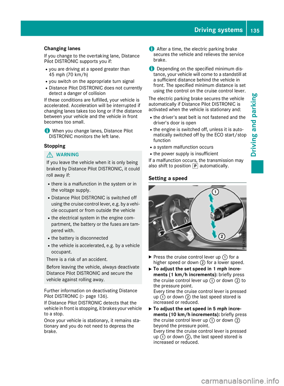 MERCEDES-BENZ AMG GT COUPE 2018 Owners Manual Changing lanes
If you change to the overtaking lane, Distance
Pilot DISTRONIC supports you if:
Ryou are driving at a speed greater than
45 mph (70 km/h)
Ryou switch on the appropriate turn signal
RDis MERCEDES-BENZ AMG GT COUPE 2018 Owners Manual Changing lanes
If you change to the overtaking lane, Distance
Pilot DISTRONIC supports you if:
Ryou are driving at a speed greater than
45 mph (70 km/h)
Ryou switch on the appropriate turn signal
RDis