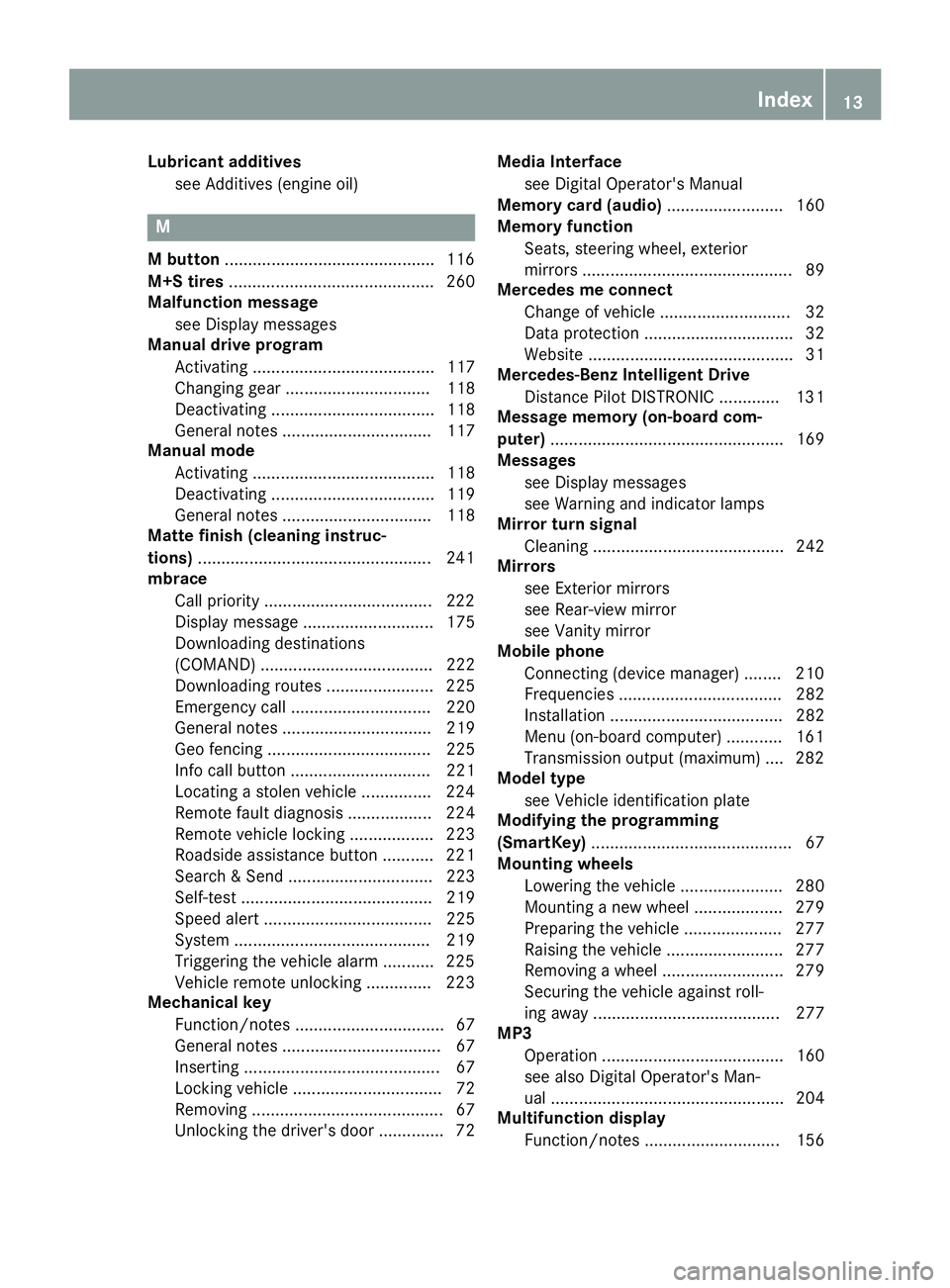 MERCEDES-BENZ AMG GT COUPE 2018 Owners Manual Lubricant additivessee Additives (engine oil)
M
M button ............................................ .116
M+S tires ............................................ 260
Malfunction message
see Display me MERCEDES-BENZ AMG GT COUPE 2018 Owners Manual Lubricant additivessee Additives (engine oil)
M
M button ............................................ .116
M+S tires ............................................ 260
Malfunction message
see Display me