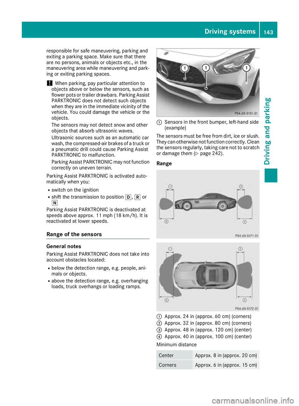 MERCEDES-BENZ AMG GT COUPE 2018  Owners Manual responsible for safe maneuvering, parking and
exiting a parking space. Make sure that there
are no persons, animals or objects etc., in the
maneuvering area while maneuvering and park-
ing or exiting 