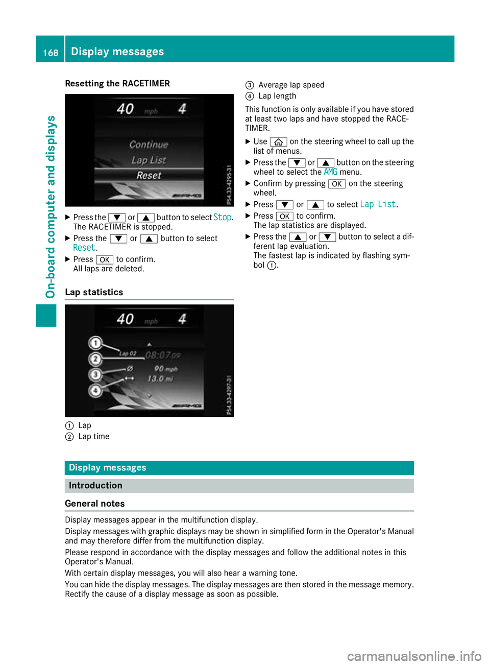 MERCEDES-BENZ AMG GT COUPE 2018  Owners Manual Resetting the RACETIMER
XPress the:or9 button to select Stop.
The RACETIMER is stopped.
XPress the :or9 button to select
Reset.
XPress ato confirm.
All laps are deleted.
Lap statistics
:Lap
;Lap time
