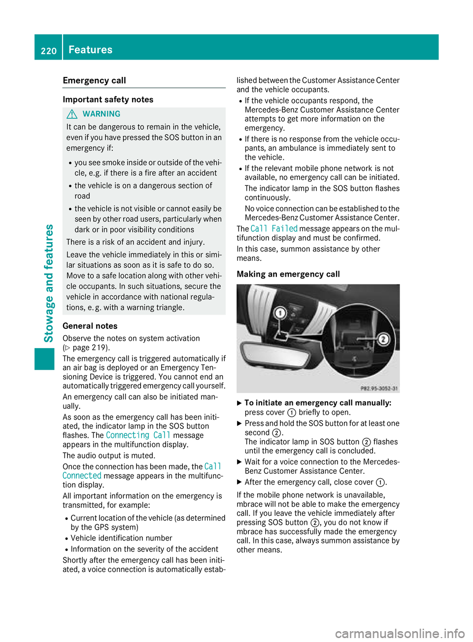 MERCEDES-BENZ AMG GT COUPE 2018  Owners Manual Emergency call
Important safety notes
GWARNING
It can be dangerous to remain in the vehicle,
even if you have pressed the SOS button in an emergency if:
Ryou see smoke inside or outside of the vehi-
c