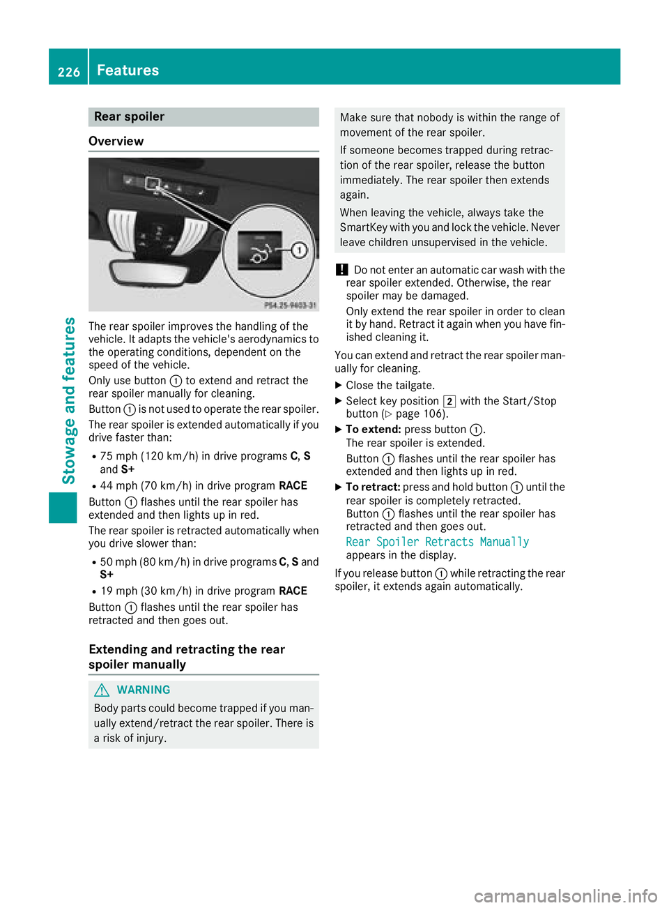 MERCEDES-BENZ AMG GT COUPE 2018  Owners Manual Rear spoiler
Overview
The rear spoiler improves the handling of the
vehicle. It adapts the vehicle's aerodynamics to the operating conditions, dependent on the
speed of the vehicle.
Only use butto