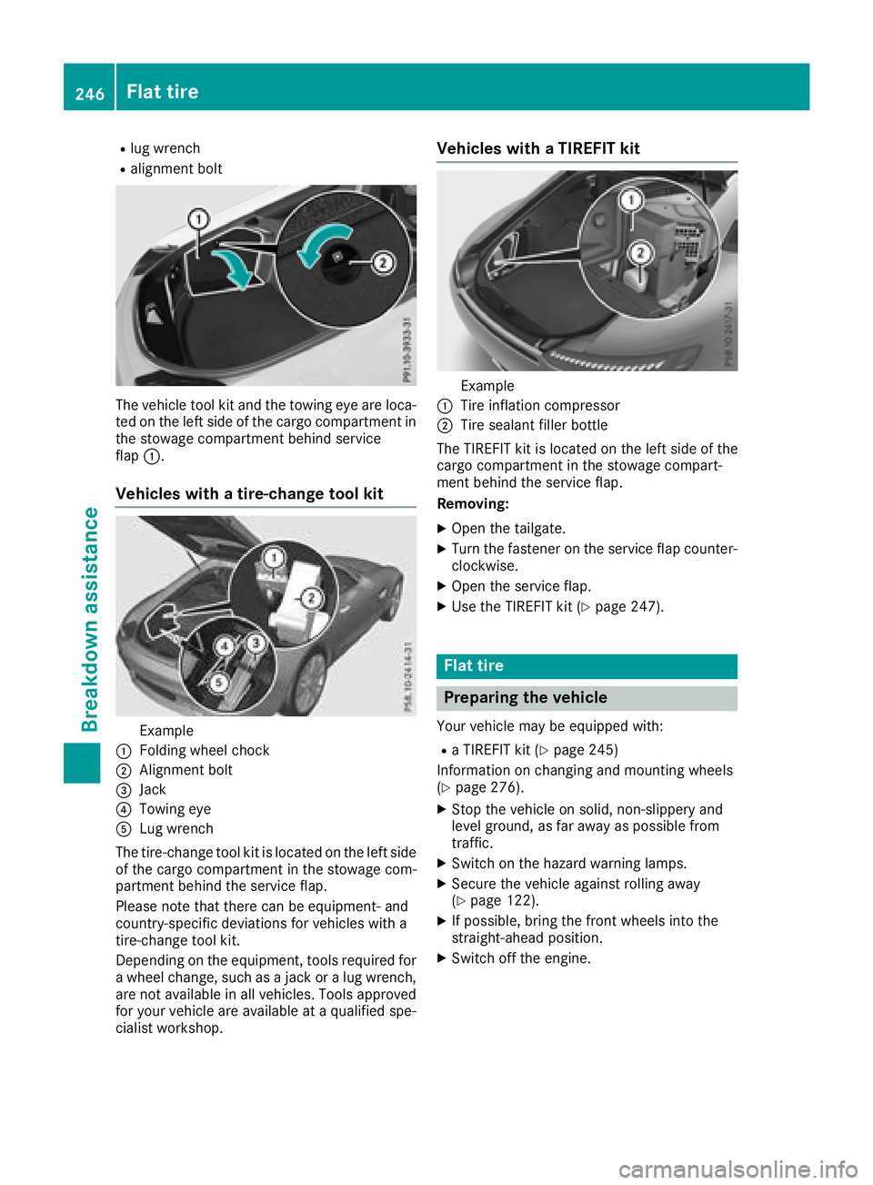 MERCEDES-BENZ AMG GT COUPE 2018  Owners Manual Rlug wrench
Ralignment bolt
The vehicle tool kit and the towing eye are loca-
ted on the left side of the cargo compartment in
the stowage compartment behind service
flap:.
Vehicles with a tire-change