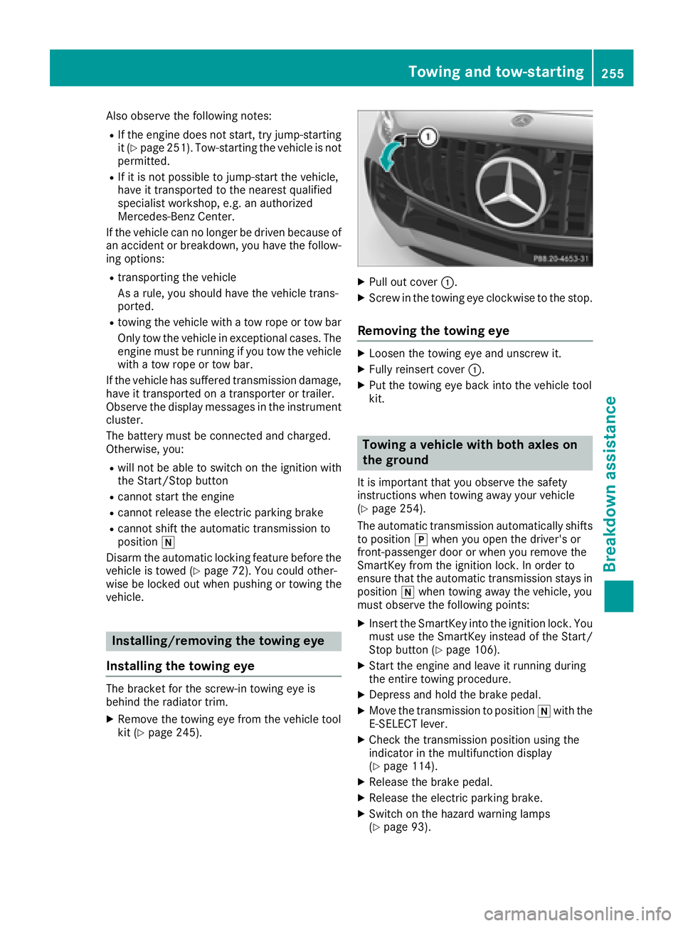 MERCEDES-BENZ AMG GT COUPE 2018  Owners Manual Also observe the following notes:
RIf the engine does not start, try jump-starting
it (Ypage 251). Tow-starting the vehicle is not
permitted.
RIf it is not possible to jump-start the vehicle,
have it 