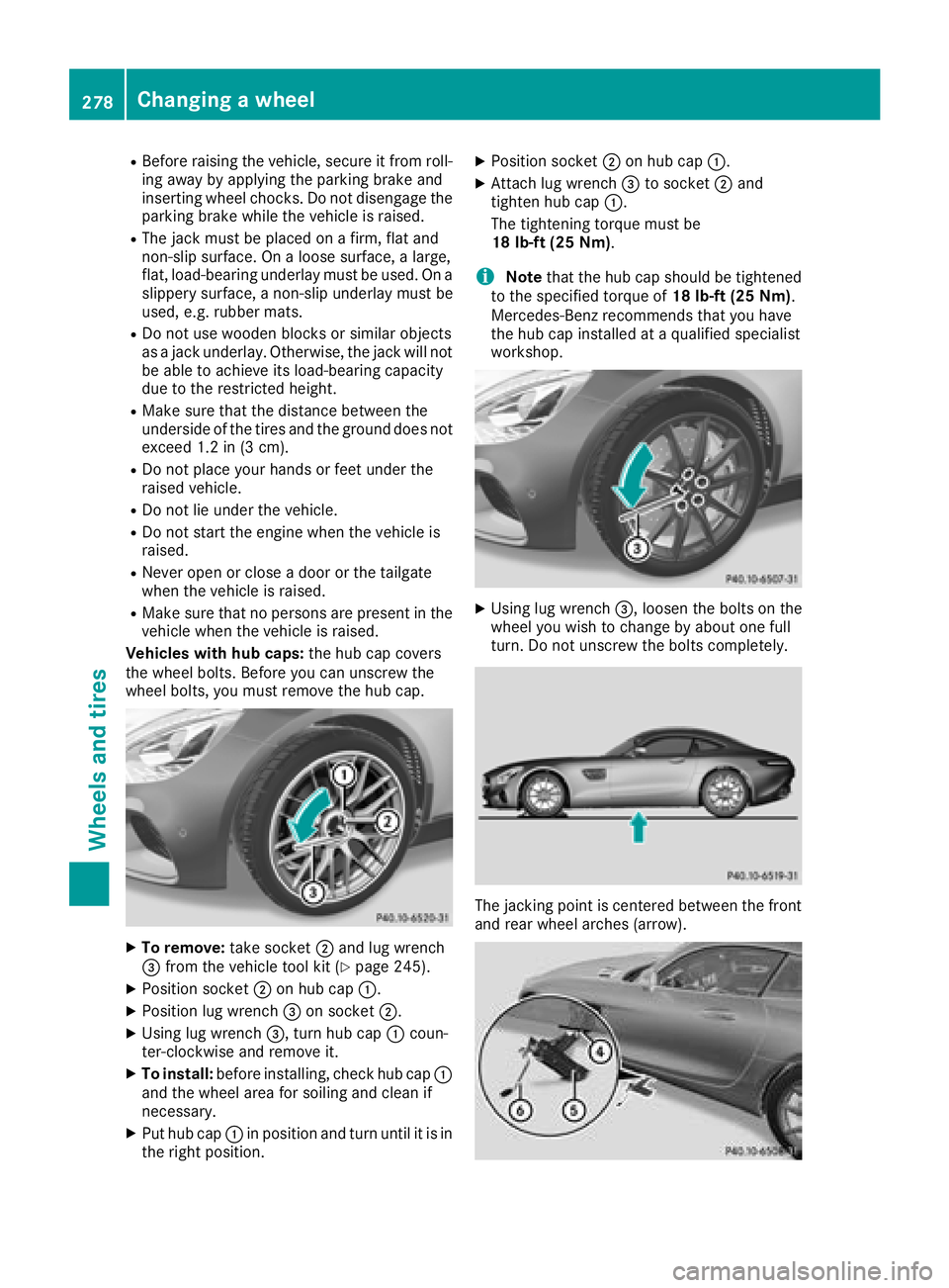 MERCEDES-BENZ AMG GT COUPE 2018  Owners Manual RBefore raising the vehicle, secure it from roll-
ing away by applying the parking brake and
inserting wheel chocks. Do not disengage the
parking brake while the vehicle is raised.
RThe jack must be p