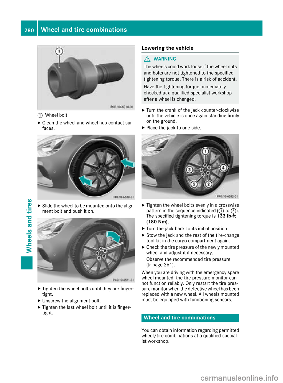 MERCEDES-BENZ AMG GT COUPE 2018  Owners Manual :Wheel bolt
XClean the wheel and wheel hub contact sur-
faces.
XSlide the wheel to be mounted onto the align-
ment bolt and push it on.
XTighten the wheel bolts until they are finger-
tight.
XUnscrew 