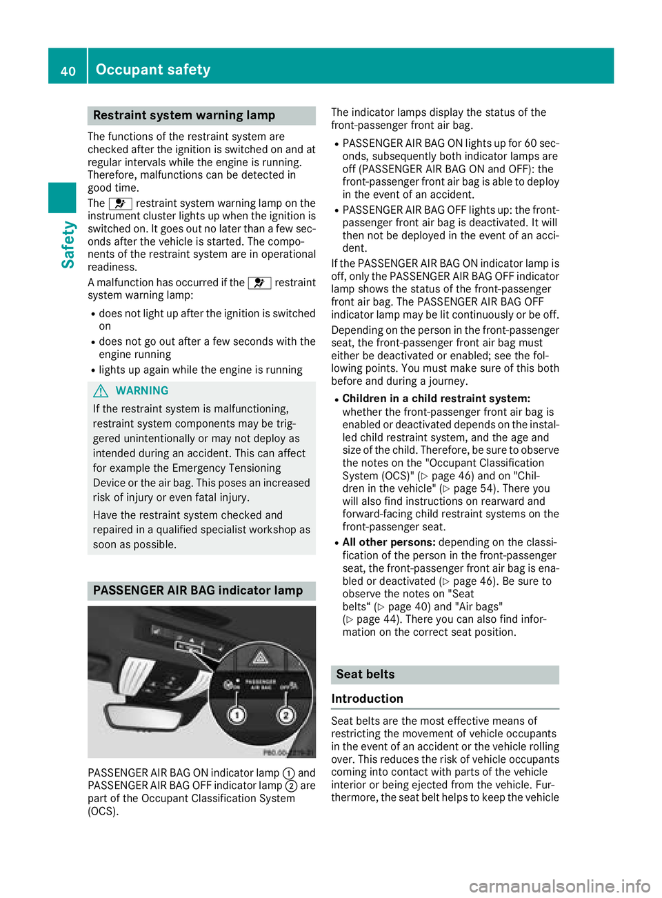 MERCEDES-BENZ AMG GT COUPE 2018 Service Manual Restraint system warning lamp
The functions of the restraint system are
checked after the ignition is switched on and at
regular intervals while the engine is running.
Therefore, malfunctions can be d MERCEDES-BENZ AMG GT COUPE 2018 Service Manual Restraint system warning lamp
The functions of the restraint system are
checked after the ignition is switched on and at
regular intervals while the engine is running.
Therefore, malfunctions can be d